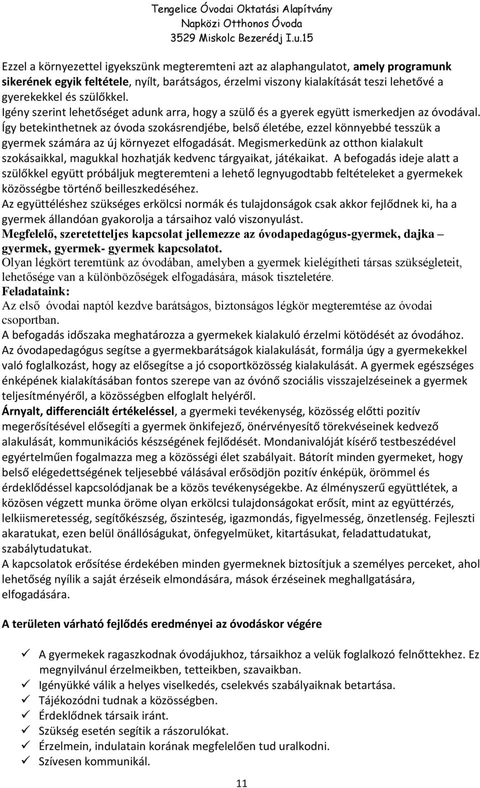 Így betekinthetnek az óvoda szokásrendjébe, belső életébe, ezzel könnyebbé tesszük a gyermek számára az új környezet elfogadását.