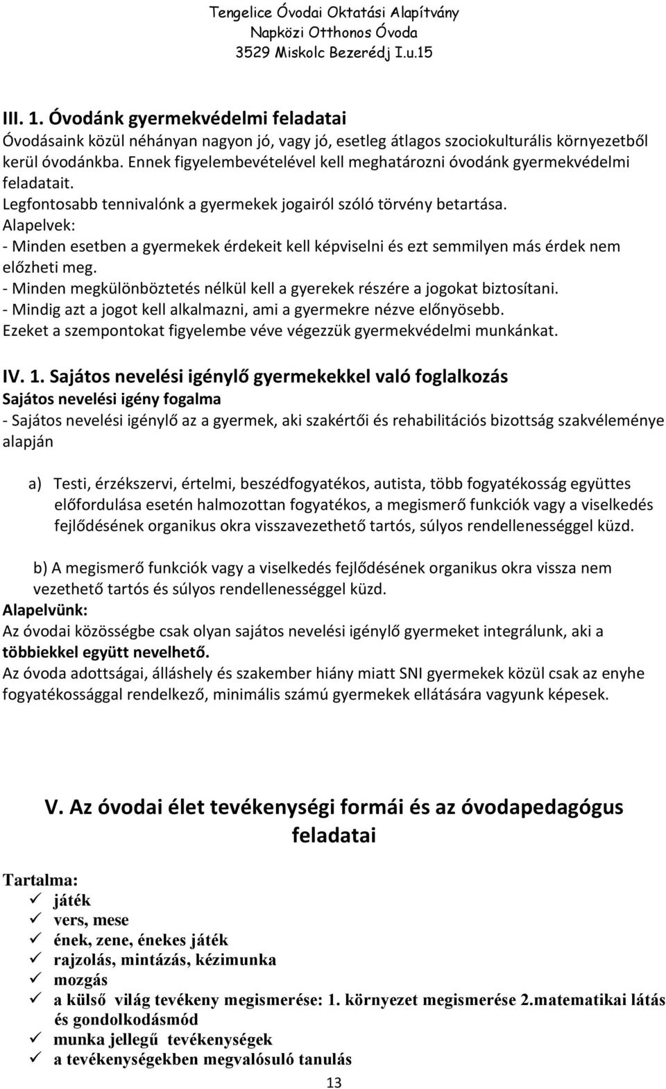 Alapelvek: - Minden esetben a gyermekek érdekeit kell képviselni és ezt semmilyen más érdek nem előzheti meg. - Minden megkülönböztetés nélkül kell a gyerekek részére a jogokat biztosítani.