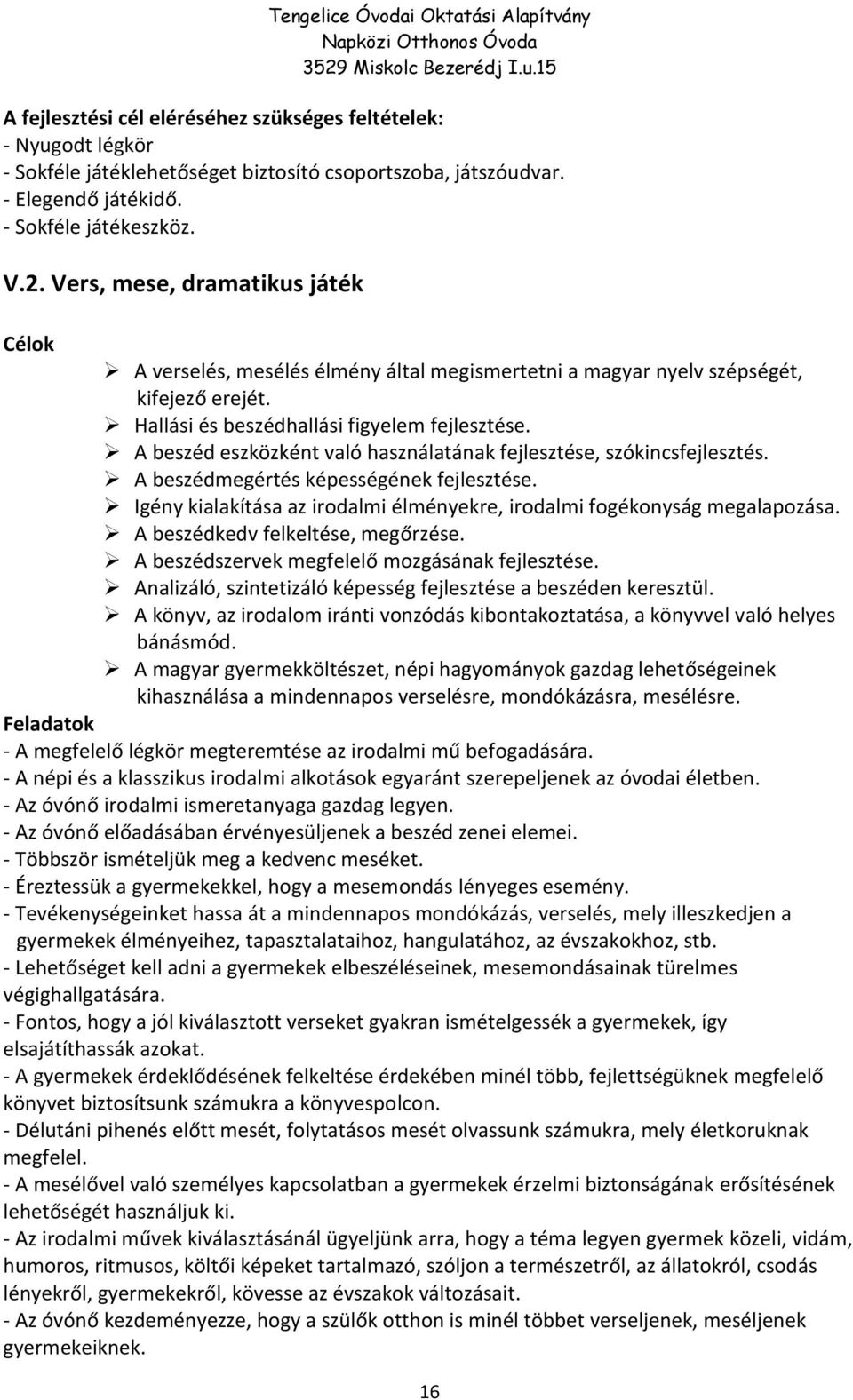 A beszéd eszközként való használatának fejlesztése, szókincsfejlesztés. A beszédmegértés képességének fejlesztése. Igény kialakítása az irodalmi élményekre, irodalmi fogékonyság megalapozása.