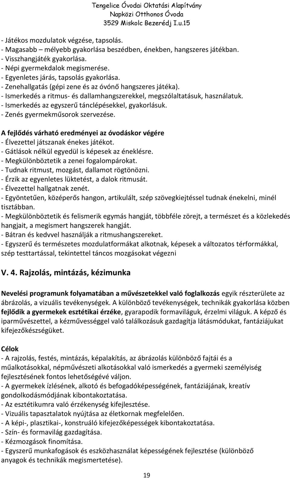 - Ismerkedés az egyszerű tánclépésekkel, gyakorlásuk. - Zenés gyermekműsorok szervezése. A fejlődés várható eredményei az óvodáskor végére - Élvezettel játszanak énekes játékot.