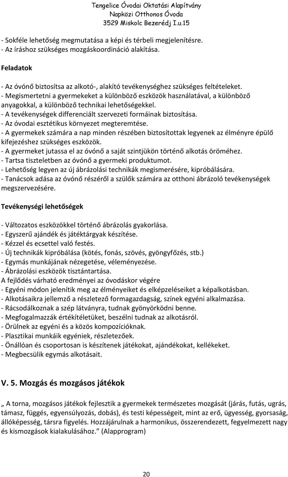 - Megismertetni a gyermekeket a különböző eszközök használatával, a különböző anyagokkal, a különböző technikai lehetőségekkel. - A tevékenységek differenciált szervezeti formáinak biztosítása.