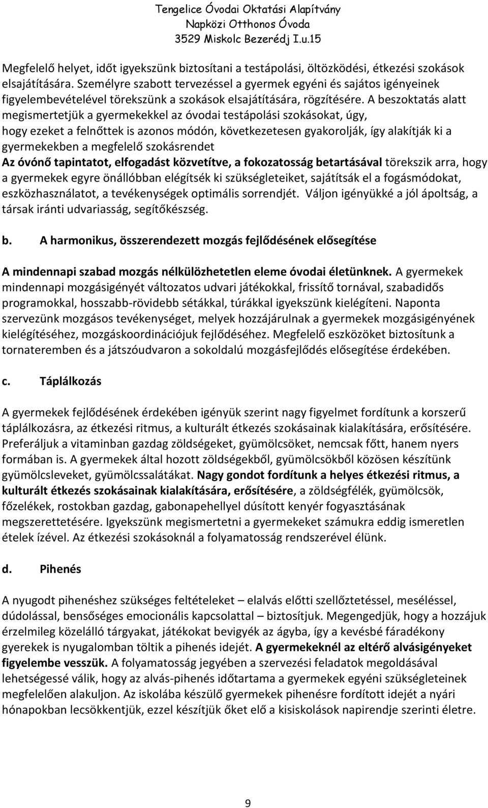 A beszoktatás alatt megismertetjük a gyermekekkel az óvodai testápolási szokásokat, úgy, hogy ezeket a felnőttek is azonos módón, következetesen gyakorolják, így alakítják ki a gyermekekben a