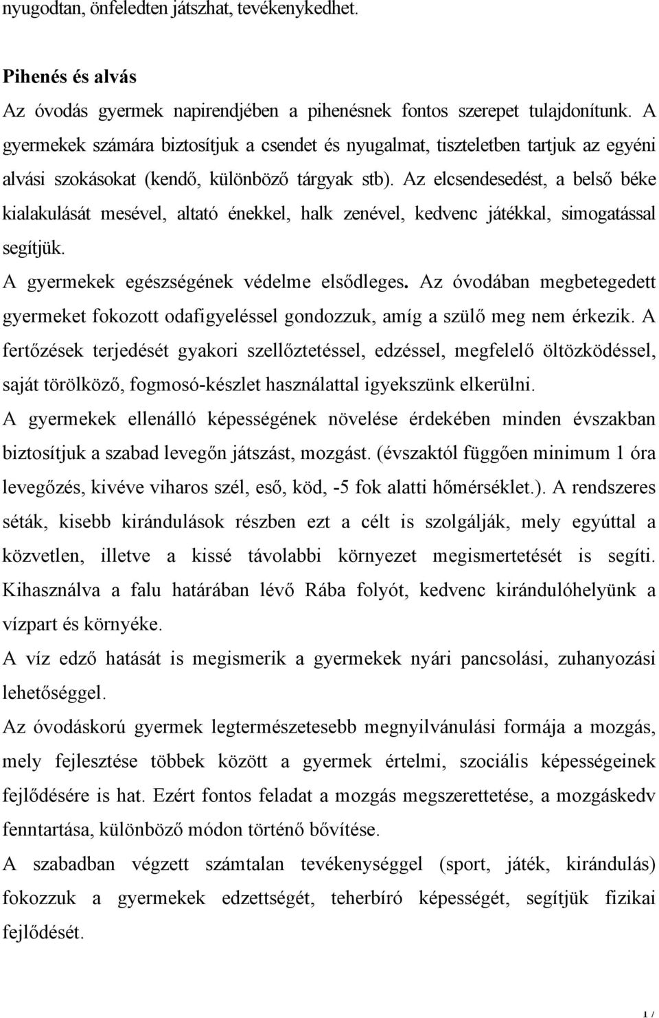 Az elcsendesedést, a belső béke kialakulását mesével, altató énekkel, halk zenével, kedvenc játékkal, simogatással segítjük. A gyermekek egészségének védelme elsődleges.