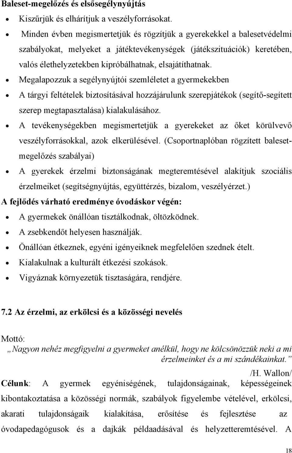 Megalapozzuk a segélynyújtói szemléletet a gyermekekben A tárgyi feltételek biztosításával hozzájárulunk szerepjátékok (segítő-segített szerep megtapasztalása) kialakulásához.