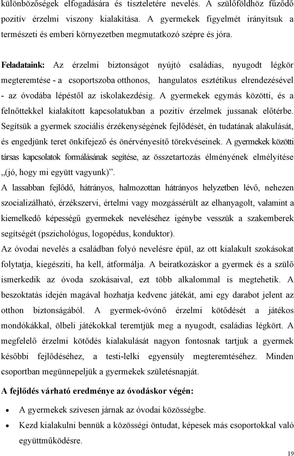 Feladataink: Az érzelmi biztonságot nyújtó családias, nyugodt légkör megteremtése - a csoportszoba otthonos, hangulatos esztétikus elrendezésével - az óvodába lépéstől az iskolakezdésig.