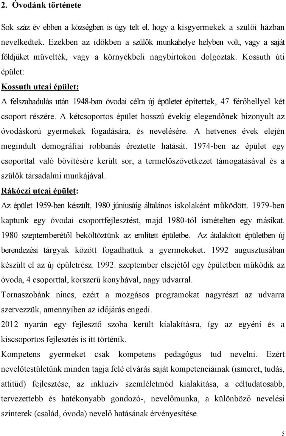 Kossuth úti épület: Kossuth utcai épület: A felszabadulás után 1948-ban óvodai célra új épületet építettek, 47 férőhellyel két csoport részére.