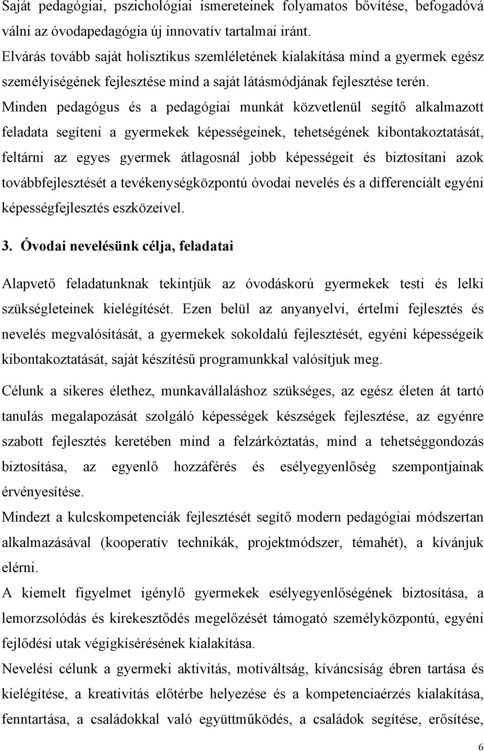 Minden pedagógus és a pedagógiai munkát közvetlenül segítő alkalmazott feladata segíteni a gyermekek képességeinek, tehetségének kibontakoztatását, feltárni az egyes gyermek átlagosnál jobb