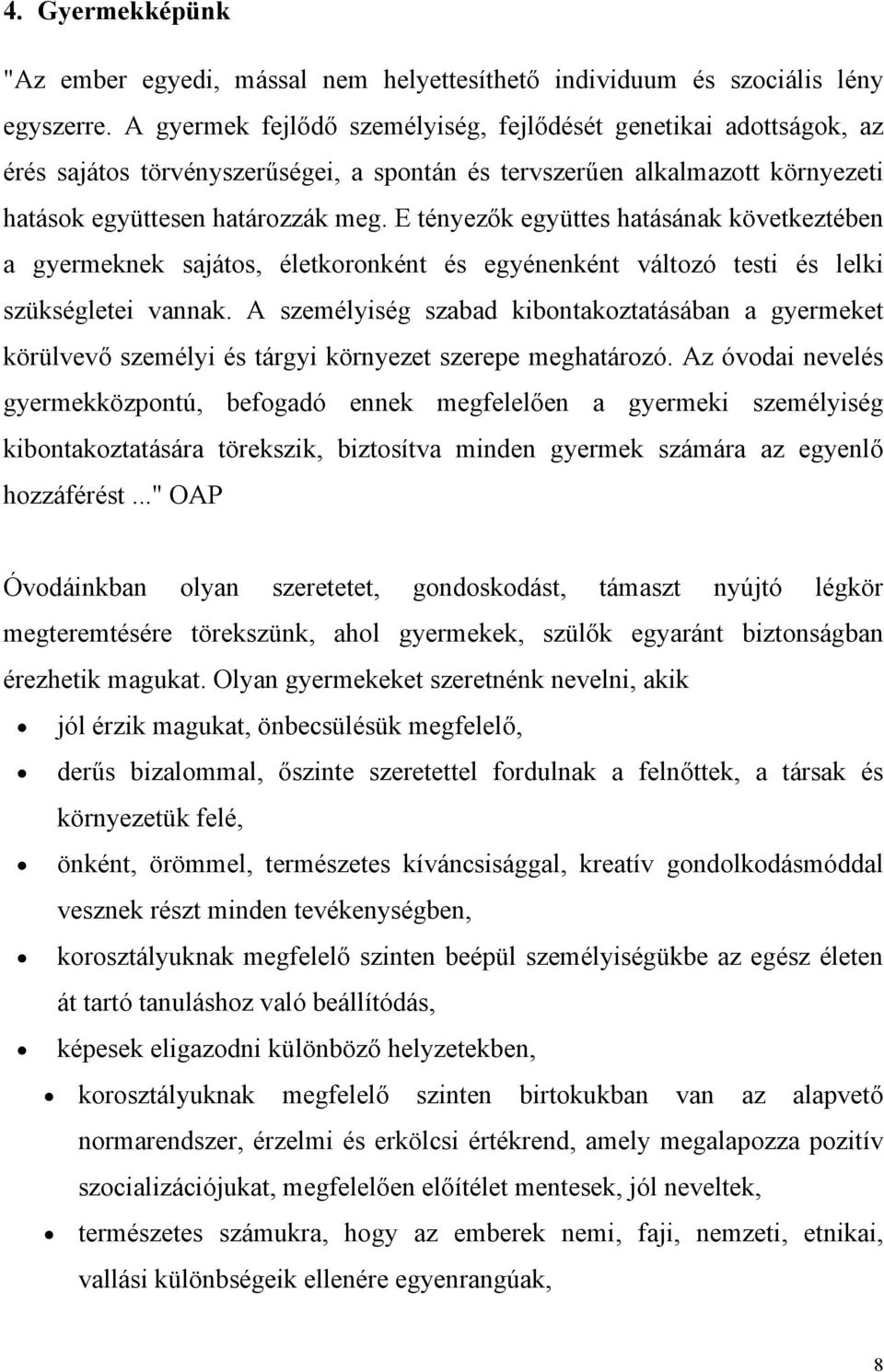 E tényezők együttes hatásának következtében a gyermeknek sajátos, életkoronként és egyénenként változó testi és lelki szükségletei vannak.