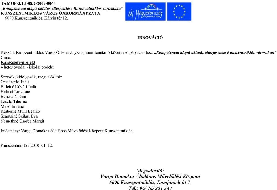 óvodai - iskolai projekt Szerzők, kidolgozók, megvalósítók: Oszlánszki Judit Erdeiné Kővári Judit Halmai Lászlóné Bencze Noémi László Tiborné Mező Imréné Kaiberné Muhl Beatrix Szántainé Szilasi