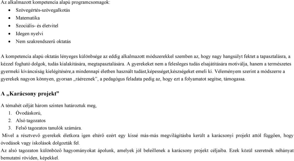 A gyerekeket nem a felesleges tudás elsajátítására motiválja, hanem a természetes gyermeki kíváncsiság kielégítésére,a mindennapi életben használt tudást,képességet,készségeket emeli ki.