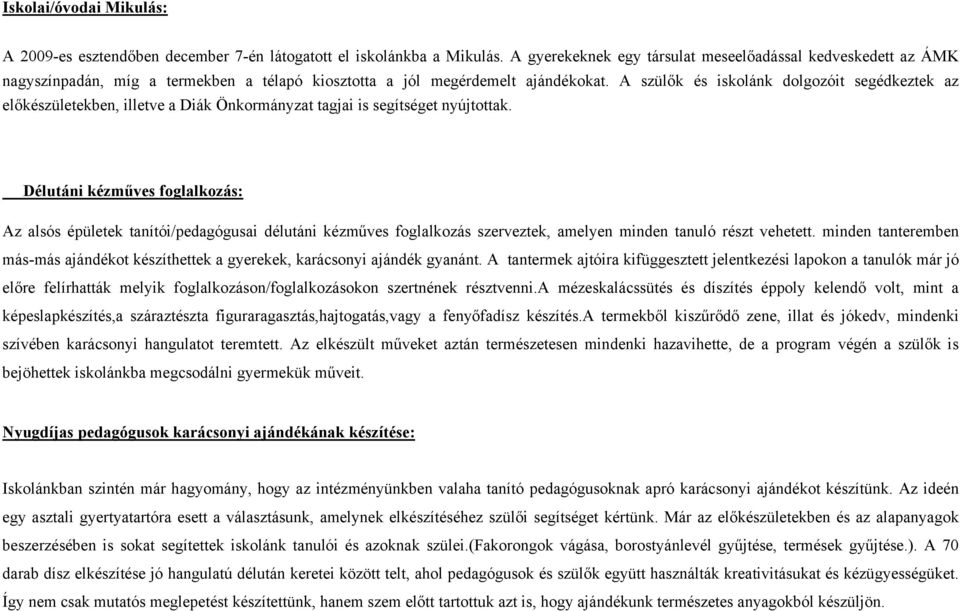 A szülők és iskolánk dolgozóit segédkeztek az előkészületekben, illetve a Diák Önkormányzat tagjai is segítséget nyújtottak.