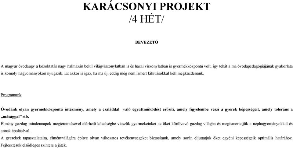 Programunk Óvodánk olyan gyermekközpontú intézmény, amely a családdal való együttműködést erősíti, amely figyelembe veszi a gyerek képességeit, amely toleráns a másággal stb.