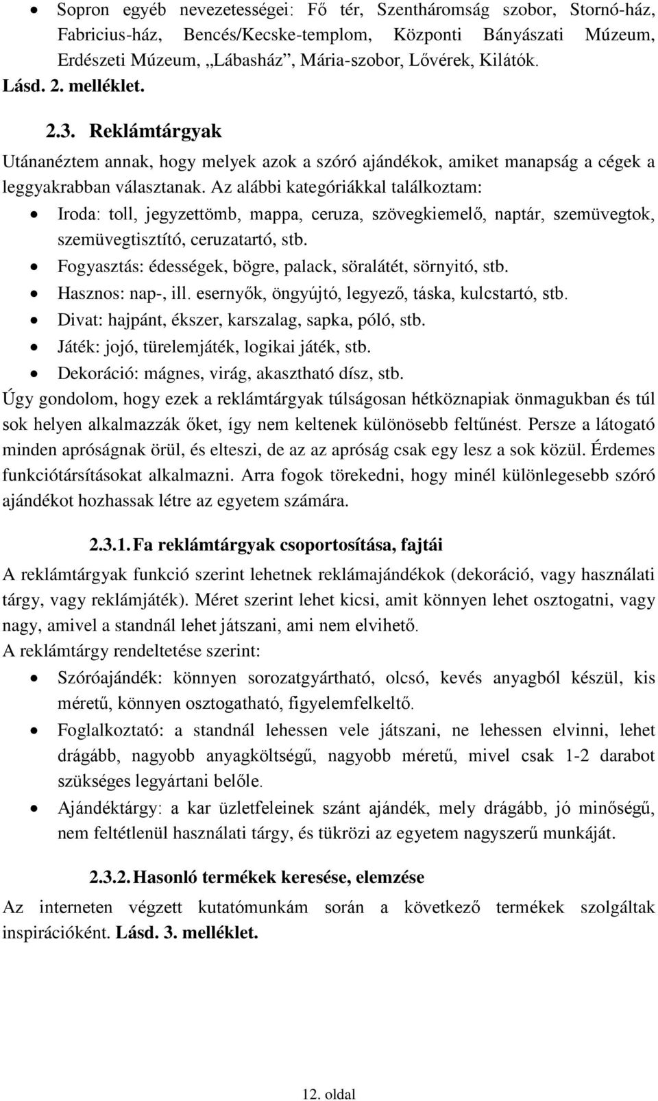 Az alábbi kategóriákkal találkoztam: Iroda: toll, jegyzettömb, mappa, ceruza, szövegkiemelő, naptár, szemüvegtok, szemüvegtisztító, ceruzatartó, stb.