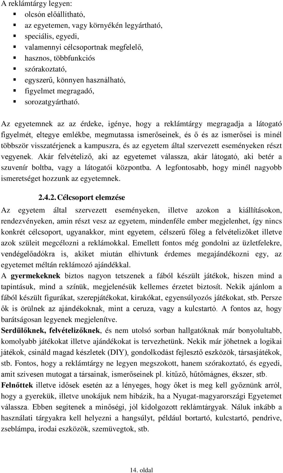 Az egyetemnek az az érdeke, igénye, hogy a reklámtárgy megragadja a látogató figyelmét, eltegye emlékbe, megmutassa ismerőseinek, és ő és az ismerősei is minél többször visszatérjenek a kampuszra, és