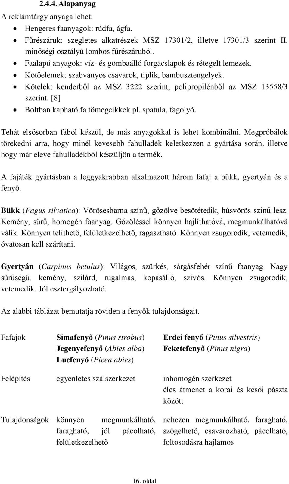 Kötelek: kenderből az MSZ 3222 szerint, polipropilénből az MSZ 13558/3 szerint. [8] Boltban kapható fa tömegcikkek pl. spatula, fagolyó.