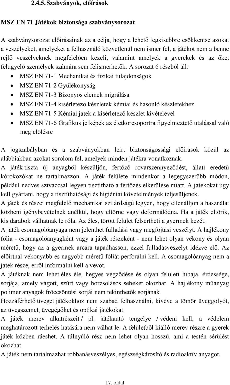 közvetlenül nem ismer fel, a játékot nem a benne rejlő veszélyeknek megfelelően kezeli, valamint amelyek a gyerekek és az őket felügyelő személyek számára sem felismerhetők.