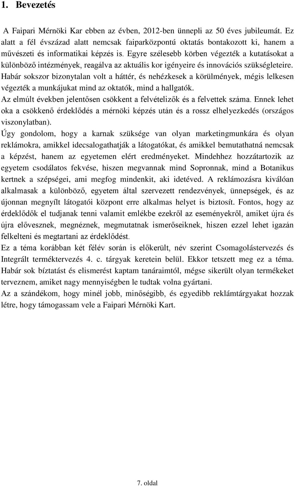 Egyre szélesebb körben végezték a kutatásokat a különböző intézmények, reagálva az aktuális kor igényeire és innovációs szükségleteire.