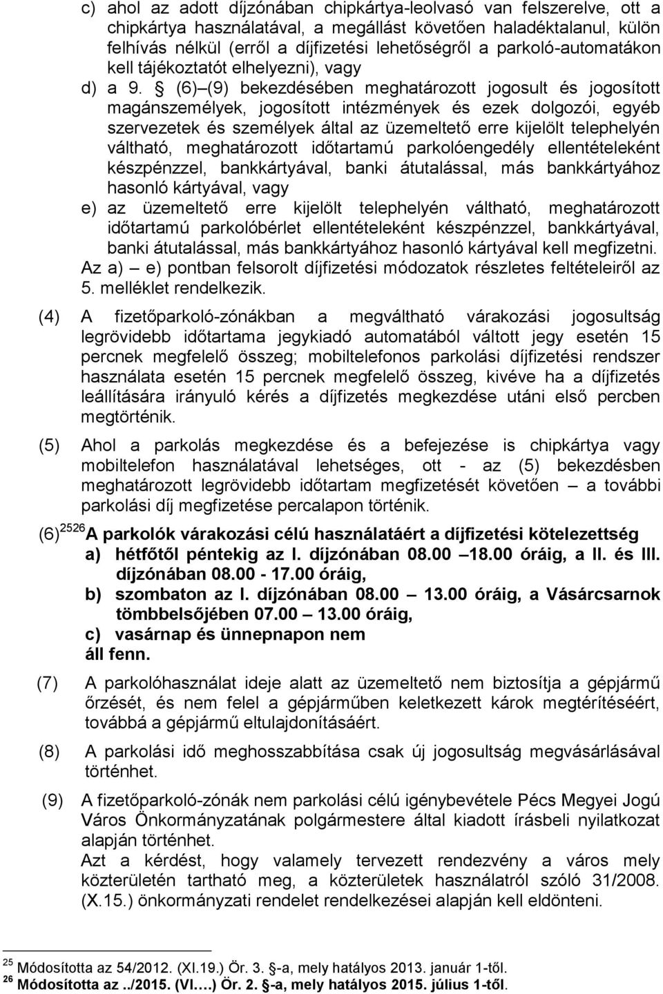 (6) (9) bekezdésében meghatározott jogosult és jogosított magánszemélyek, jogosított intézmények és ezek dolgozói, egyéb szervezetek és személyek által az üzemeltető erre kijelölt telephelyén