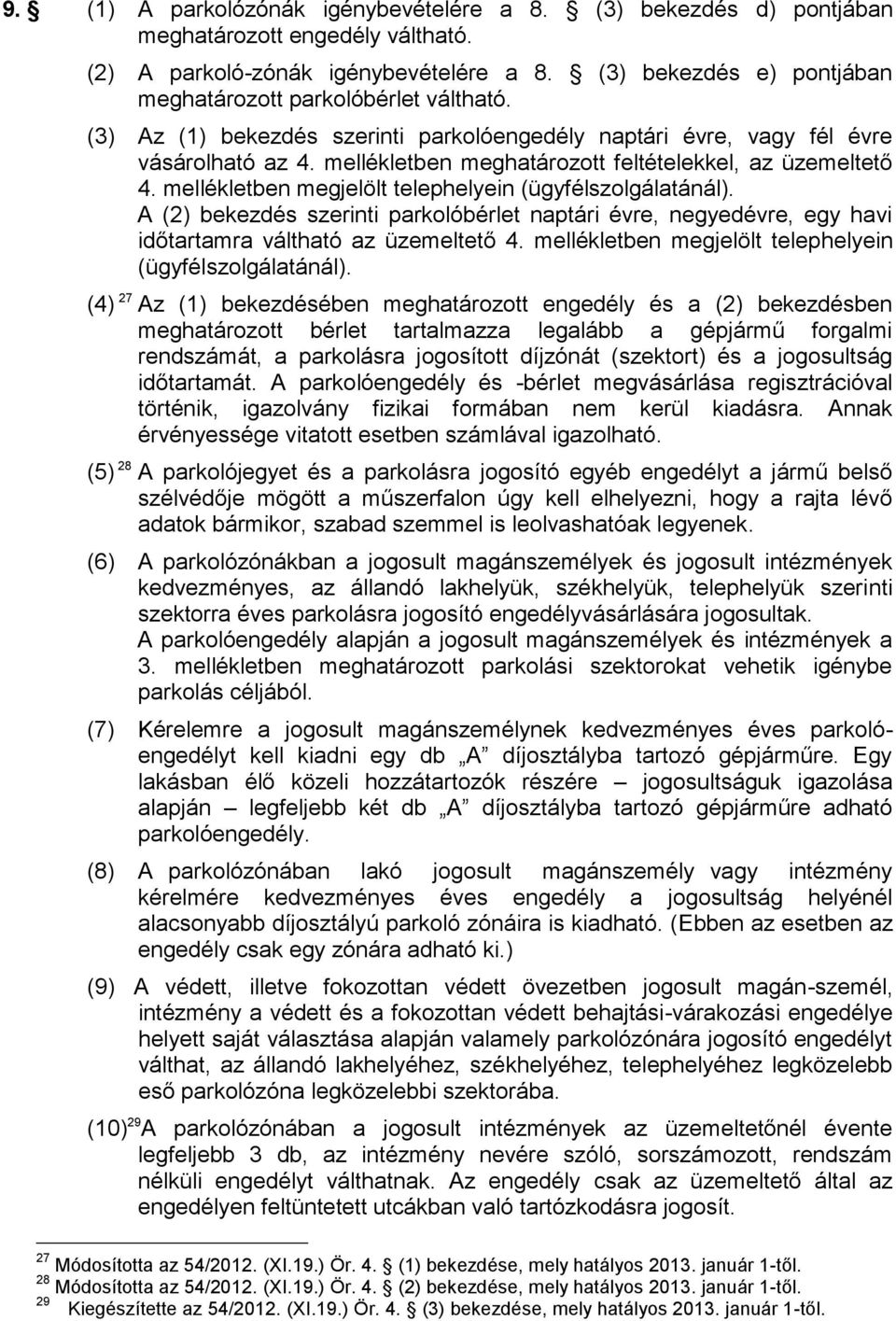 mellékletben meghatározott feltételekkel, az üzemeltető 4. mellékletben megjelölt telephelyein (ügyfélszolgálatánál).