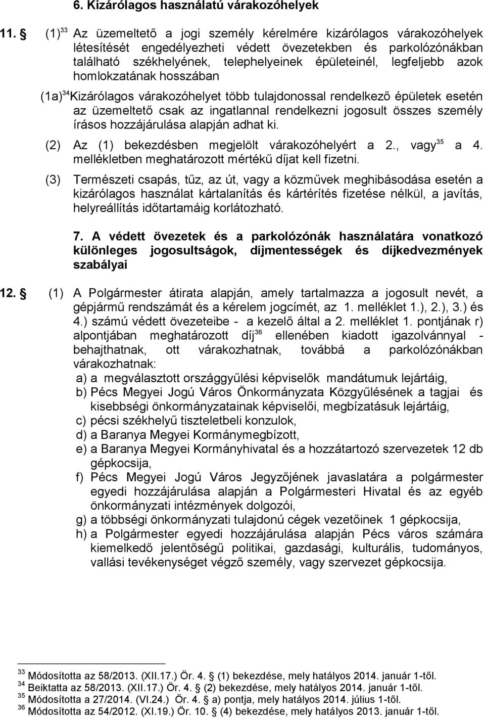 legfeljebb azok homlokzatának hosszában (1a) 34 Kizárólagos várakozóhelyet több tulajdonossal rendelkező épületek esetén az üzemeltető csak az ingatlannal rendelkezni jogosult összes személy írásos