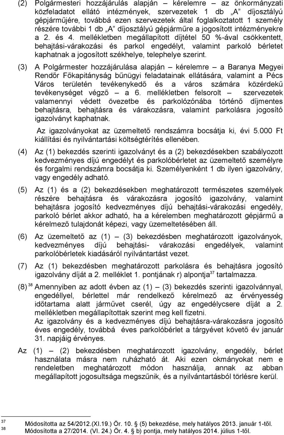 mellékletben megállapított díjtétel 50 %-ával csökkentett, behajtási-várakozási és parkol engedélyt, valamint parkoló bérletet kaphatnak a jogosított székhelye, telephelye szerint.