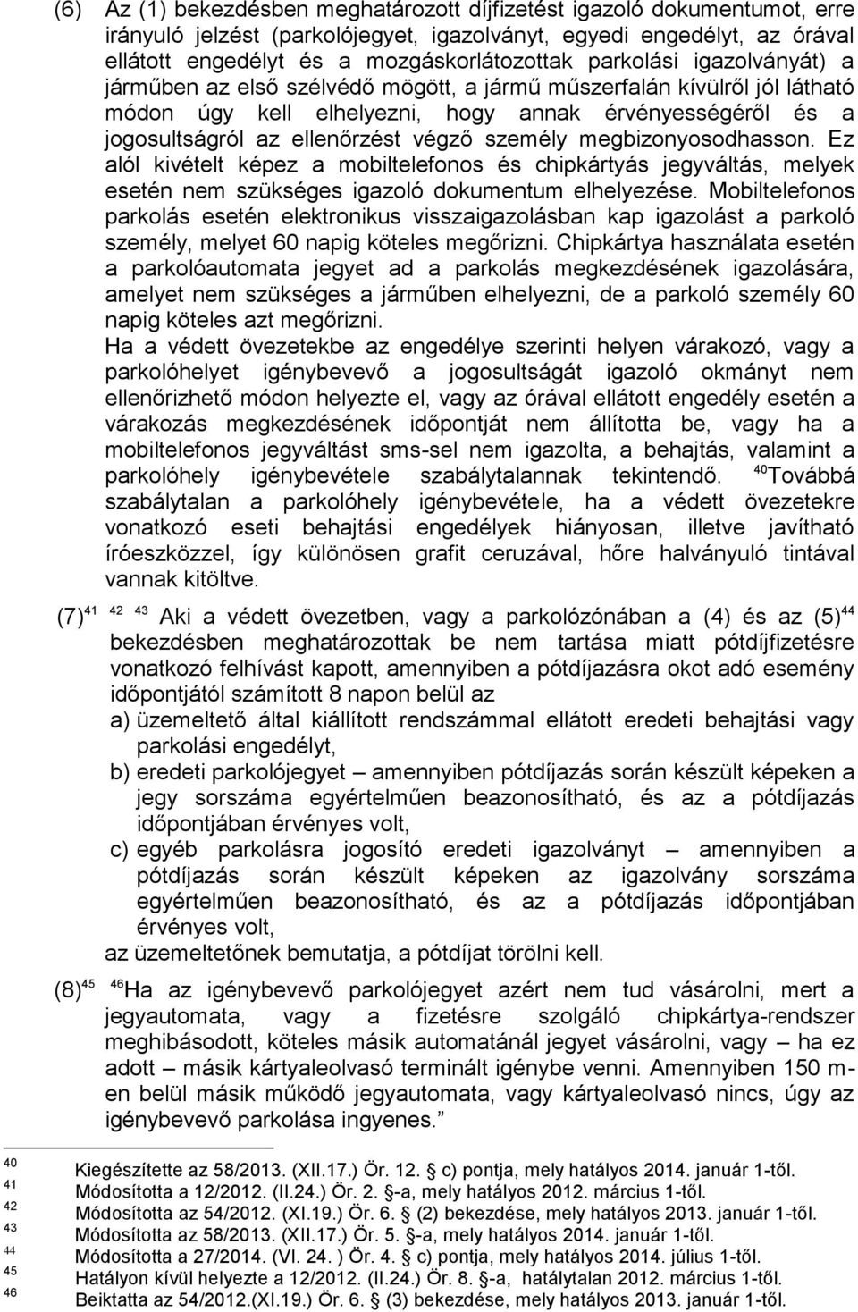 személy megbizonyosodhasson. Ez alól kivételt képez a mobiltelefonos és chipkártyás jegyváltás, melyek esetén nem szükséges igazoló dokumentum elhelyezése.