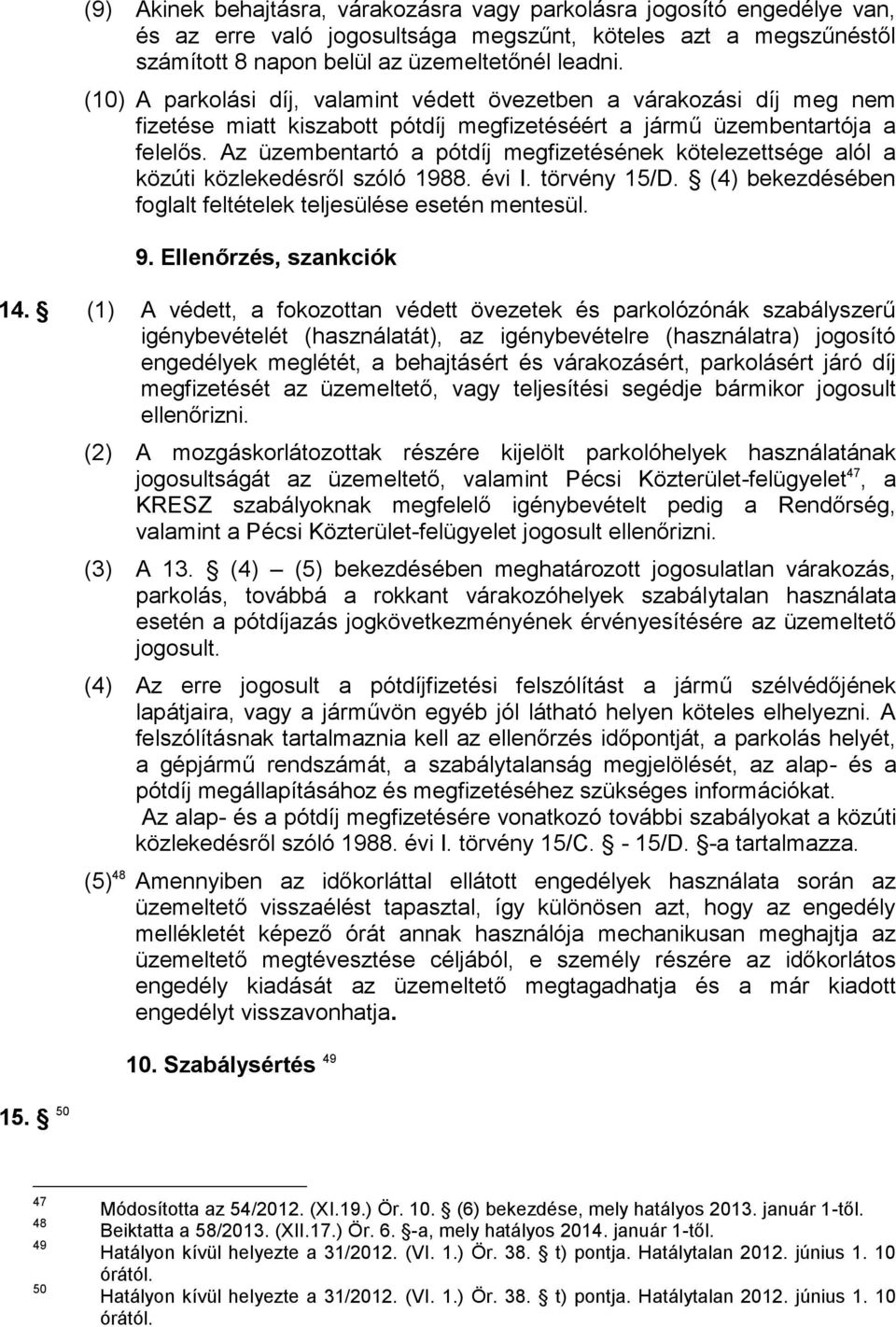 Az üzembentartó a pótdíj megfizetésének kötelezettsége alól a közúti közlekedésről szóló 1988. évi I. törvény 15/D. (4) bekezdésében foglalt feltételek teljesülése esetén mentesül. 9.