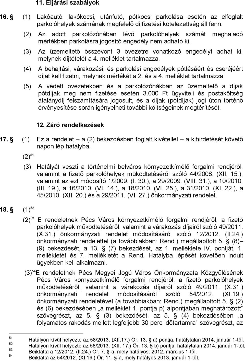 (3) Az üzemeltető összevont 3 övezetre vonatkozó engedélyt adhat ki, melynek díjtételét a 4. melléklet tartalmazza.