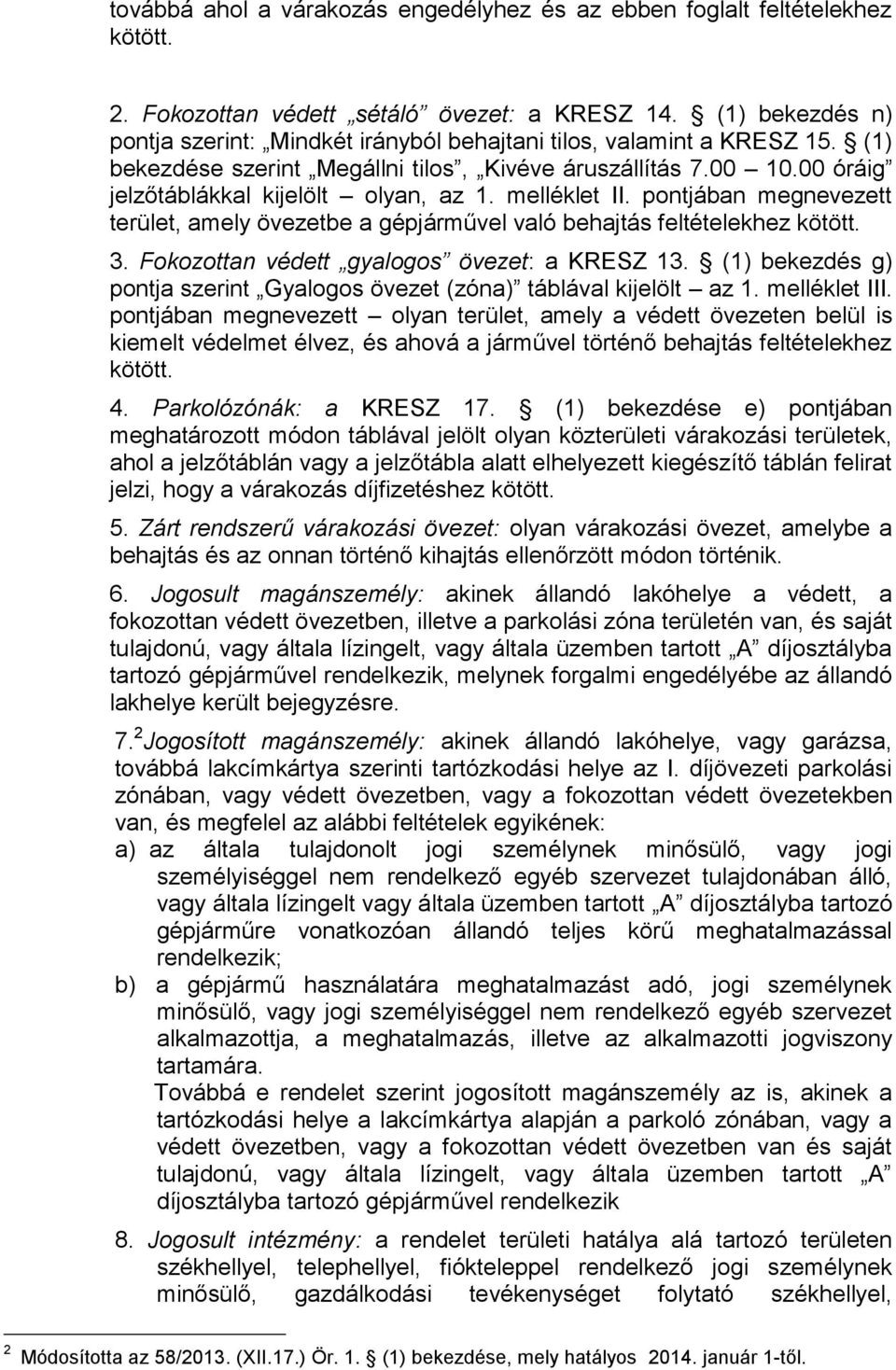 melléklet II. pontjában megnevezett terület, amely övezetbe a gépjárművel való behajtás feltételekhez kötött. 3. Fokozottan védett gyalogos övezet: a KRESZ 13.