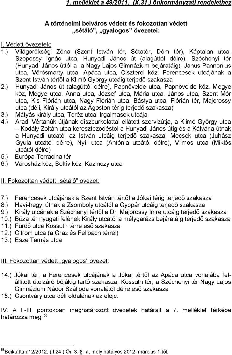 bejáratáig), Janus Pannonius utca, Vörösmarty utca, Apáca utca, Ciszterci köz, Ferencesek utcájának a Szent István tértől a Klimó György utcáig terjedő szakasza 2.