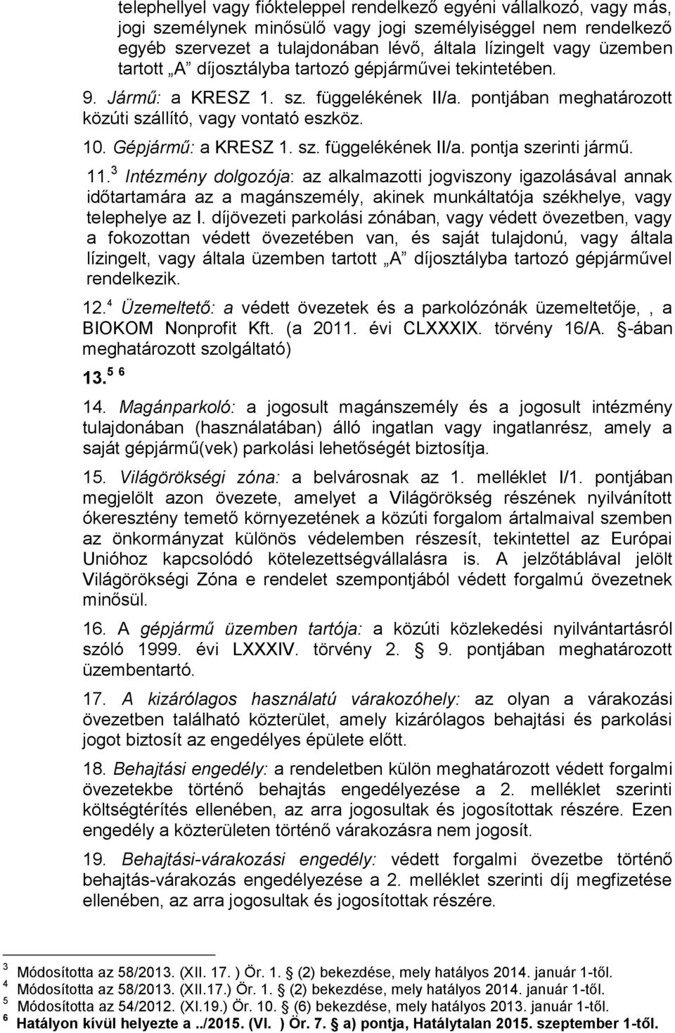 11. 3 Intézmény dolgozója: az alkalmazotti jogviszony igazolásával annak időtartamára az a magánszemély, akinek munkáltatója székhelye, vagy telephelye az I.