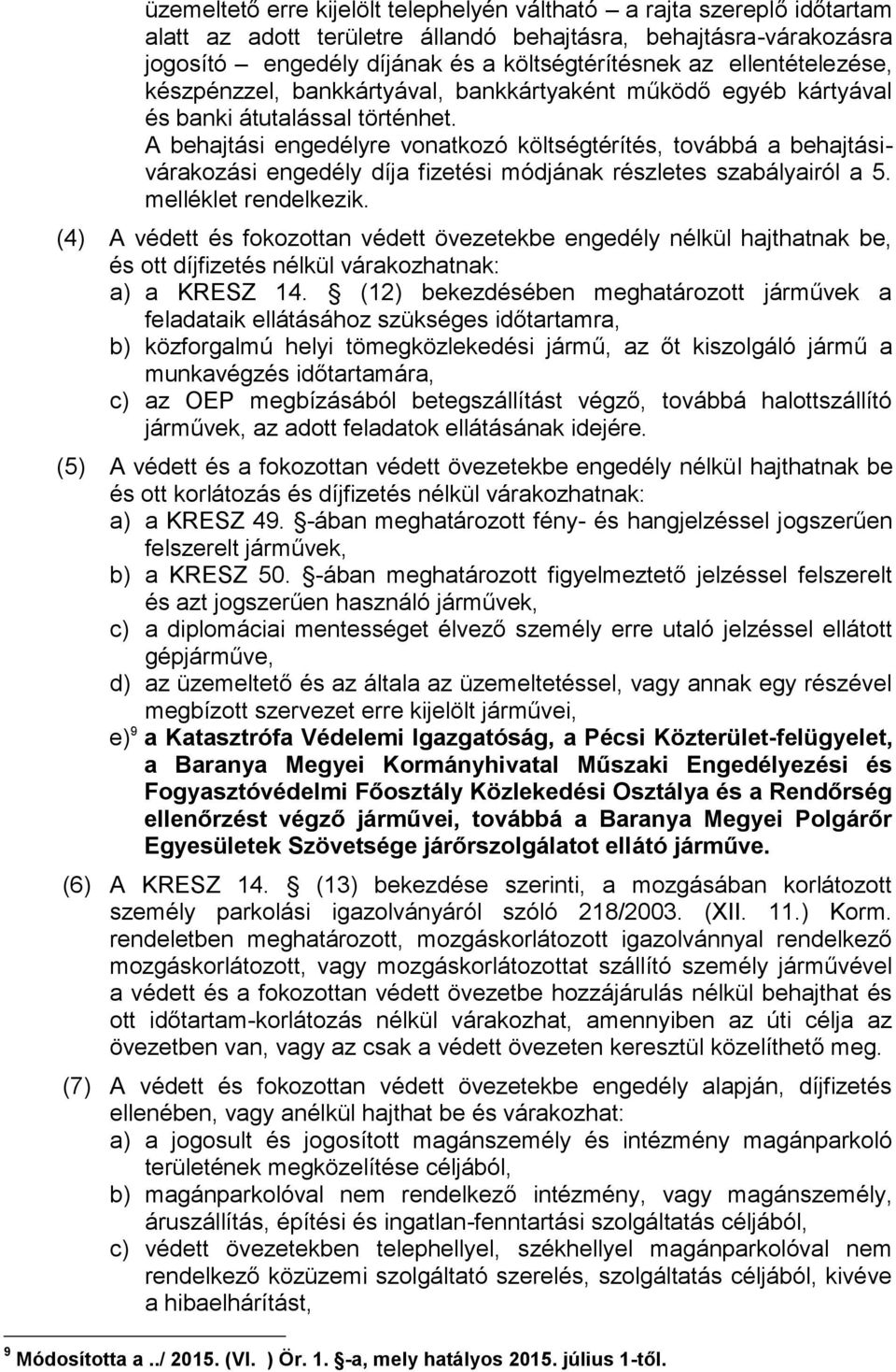 A behajtási engedélyre vonatkozó költségtérítés, továbbá a behajtásivárakozási engedély díja fizetési módjának részletes szabályairól a 5. melléklet rendelkezik.