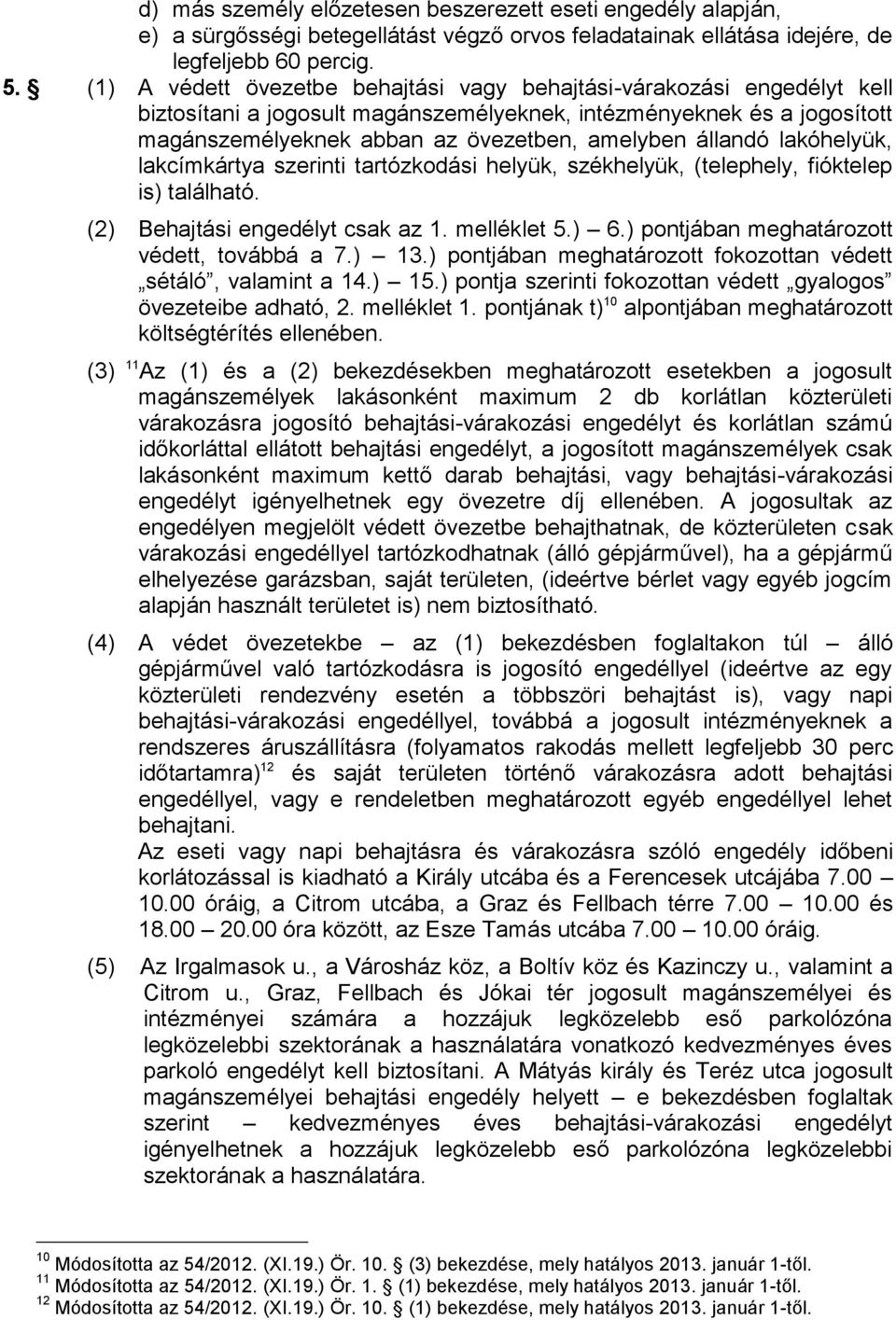 állandó lakóhelyük, lakcímkártya szerinti tartózkodási helyük, székhelyük, (telephely, fióktelep is) található. (2) Behajtási engedélyt csak az 1. melléklet 5.) 6.