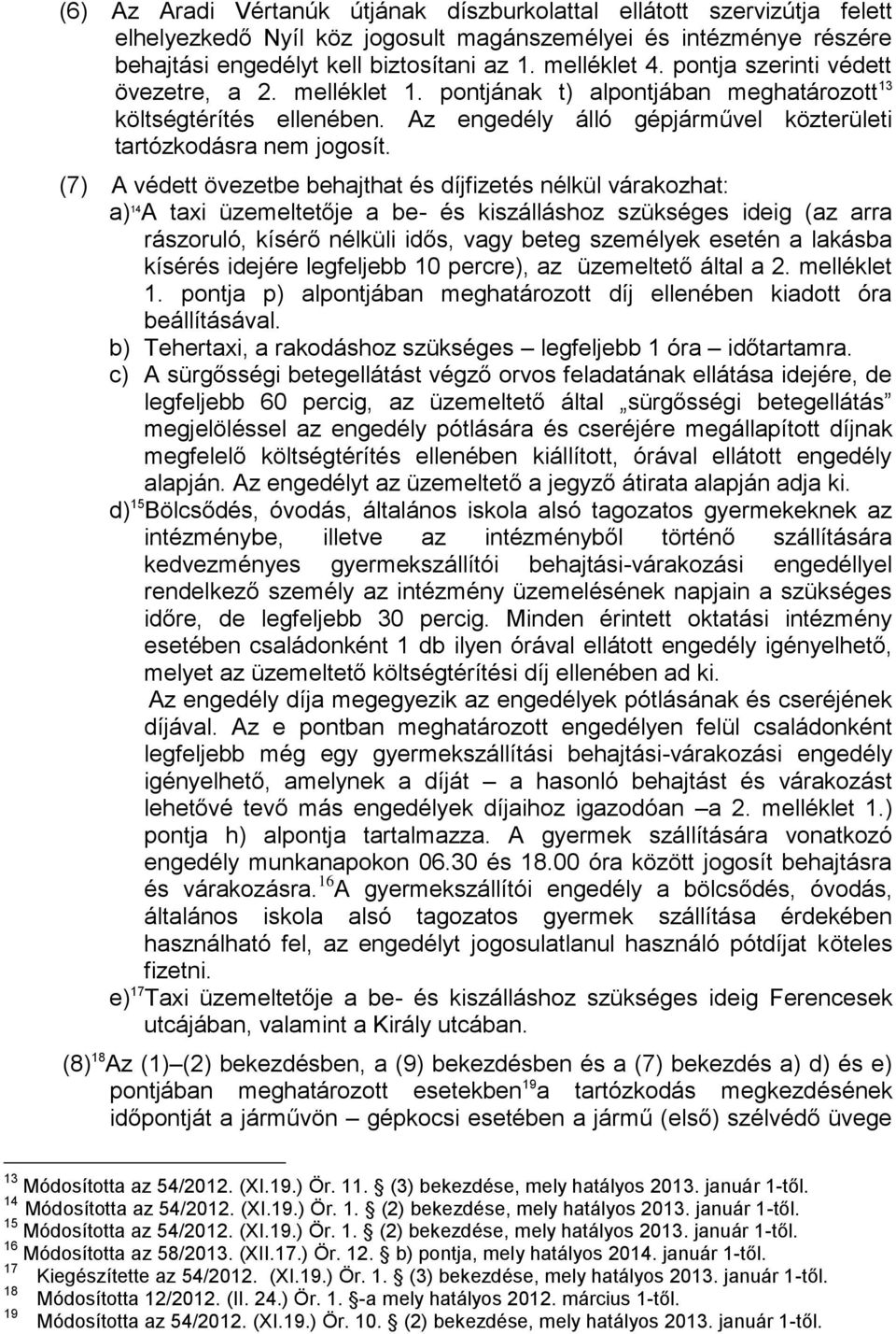 (7) A védett övezetbe behajthat és díjfizetés nélkül várakozhat: a) 14 A taxi üzemeltetője a be- és kiszálláshoz szükséges ideig (az arra rászoruló, kísérő nélküli idős, vagy beteg személyek esetén a