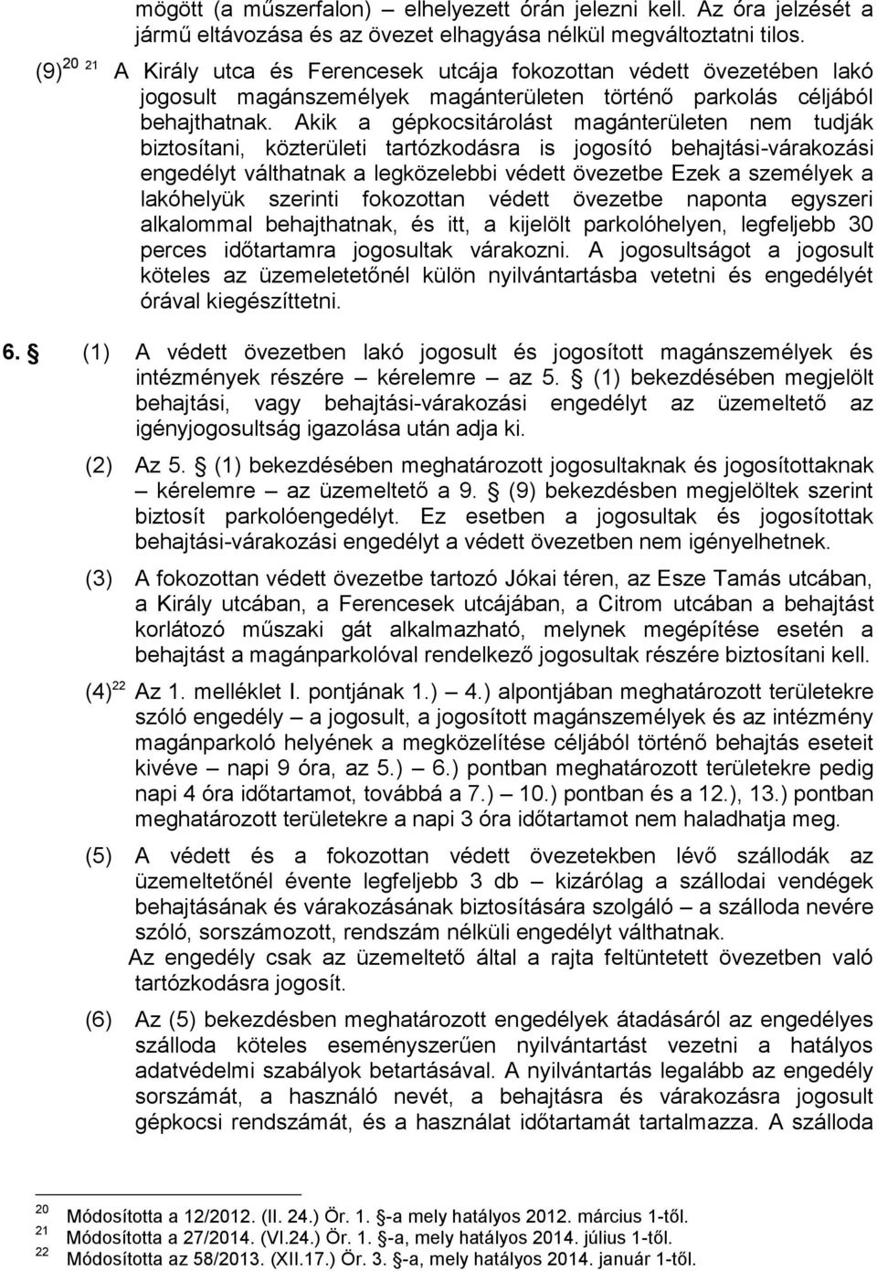 Akik a gépkocsitárolást magánterületen nem tudják biztosítani, közterületi tartózkodásra is jogosító behajtási-várakozási engedélyt válthatnak a legközelebbi védett övezetbe Ezek a személyek a