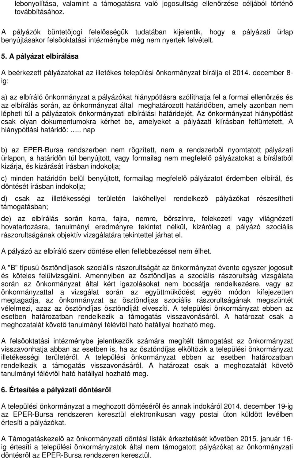 A pályázat elbírálása A beérkezett pályázatokat az illetékes települési önkormányzat bírálja el 2014.