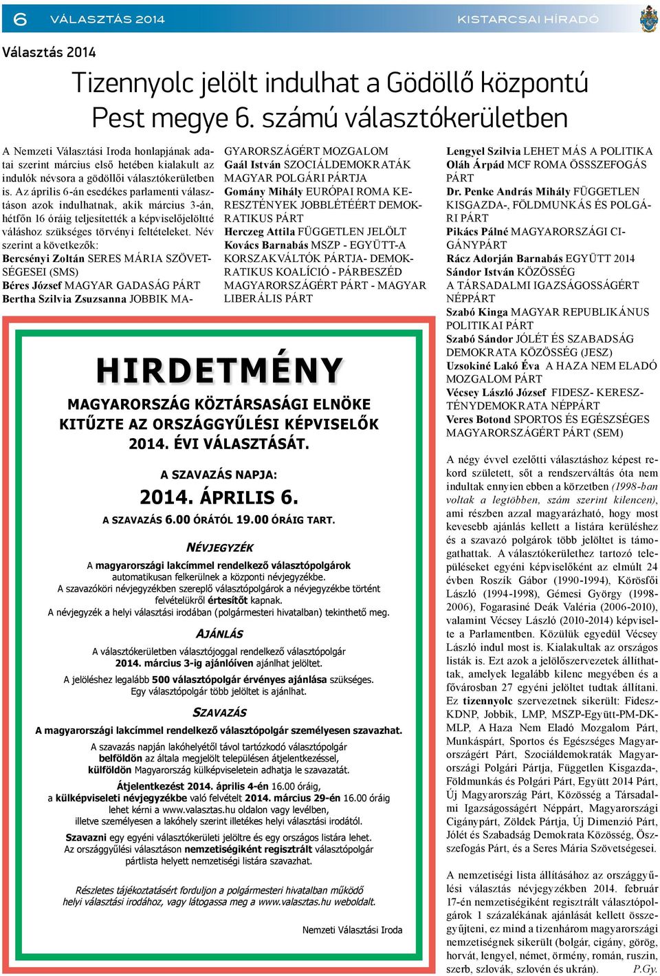 Az április 6-án esedékes parlamenti választáson azok indulhatnak, akik március 3-án, hétfőn 16 óráig teljesítették a képviselőjelöltté váláshoz szükséges törvényi feltételeket.