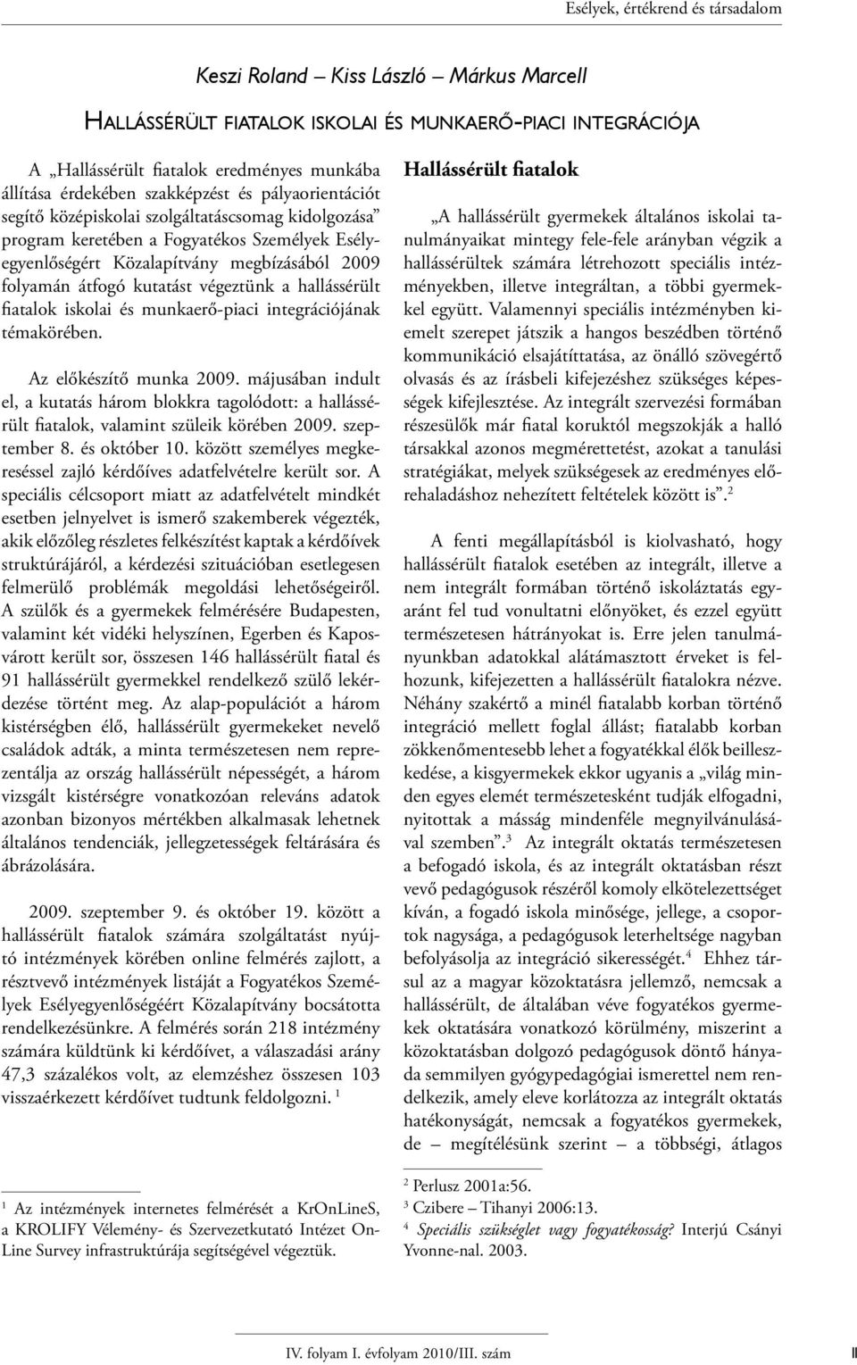 fiatalok iskolai és munkaerő-piaci integrációjának témakörében. Az előkészítő munka 2009.