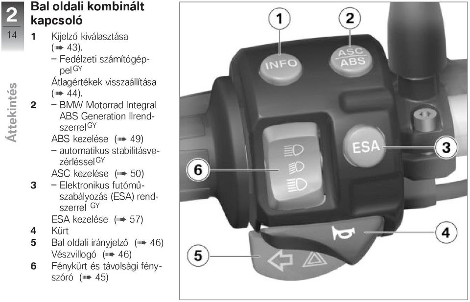 2 BMW Motorrad Integral ABS Generation IIrendszerrel GY ABS kezelése ( 49) automatikus stabilitásvezérléssel