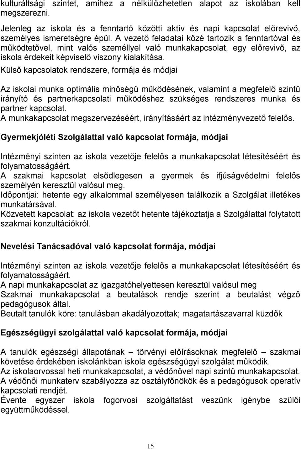 Külső kapcsolatok rendszere, formája és módjai Az iskolai munka optimális minőségű működésének, valamint a megfelelő szintű irányító és partnerkapcsolati működéshez szükséges rendszeres munka és