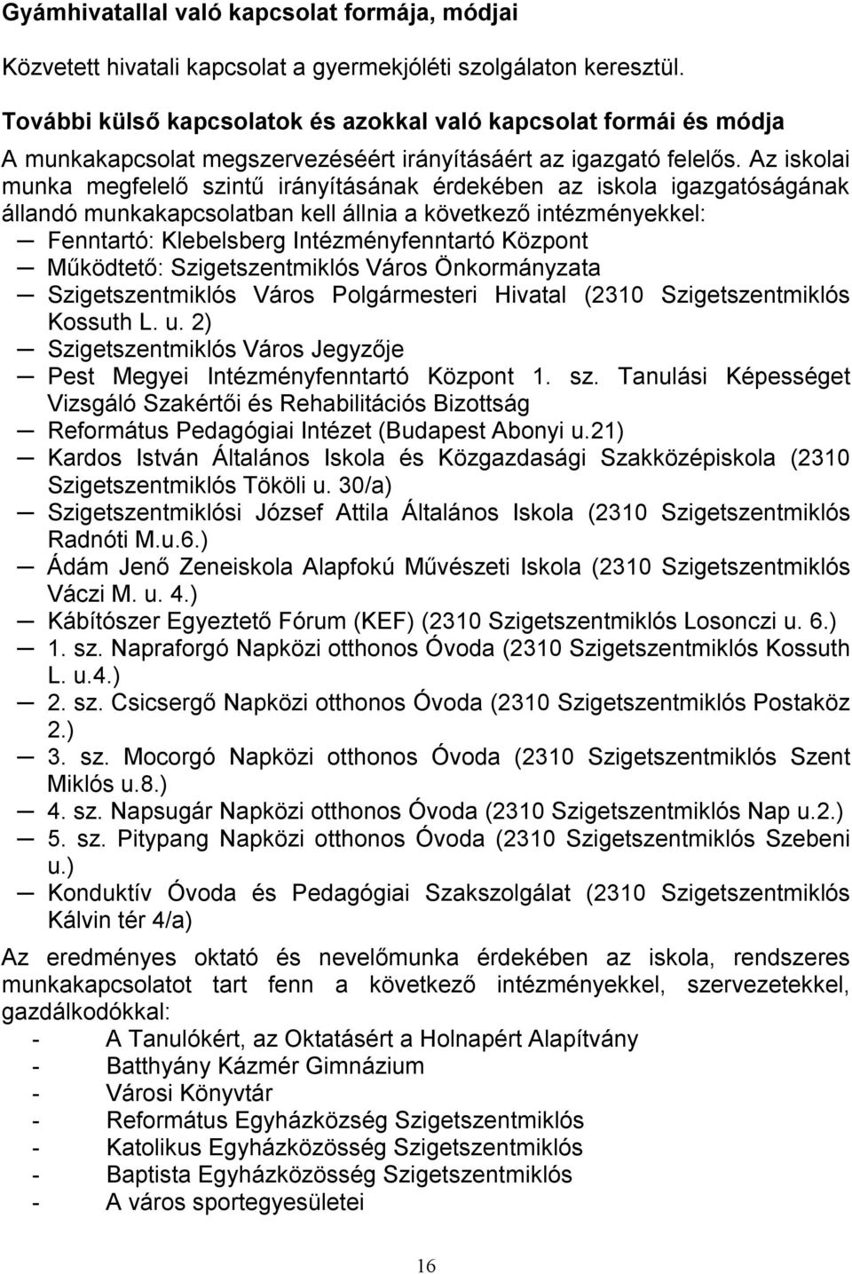 Az iskolai munka megfelelő szintű irányításának érdekében az iskola igazgatóságának állandó munkakapcsolatban kell állnia a következő intézményekkel: Fenntartó: Klebelsberg Intézményfenntartó Központ