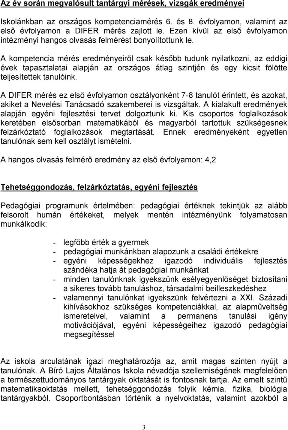 A kompetencia mérés eredményeiről csak később tudunk nyilatkozni, az eddigi évek tapasztalatai alapján az országos átlag szintjén és egy kicsit fölötte teljesítettek tanulóink.