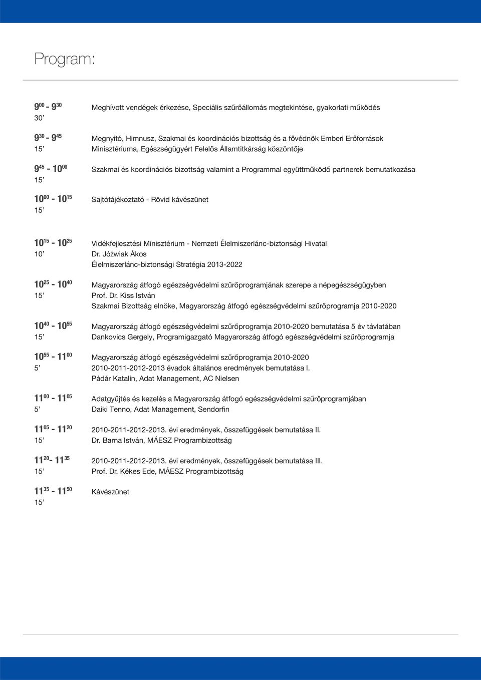 Sajtótájékoztató - Rövid kávészünet 15 10 15-10 25 Vidékfejlesztési Minisztérium - Nemzeti Élelmiszerlánc-biztonsági Hivatal 10 Dr.