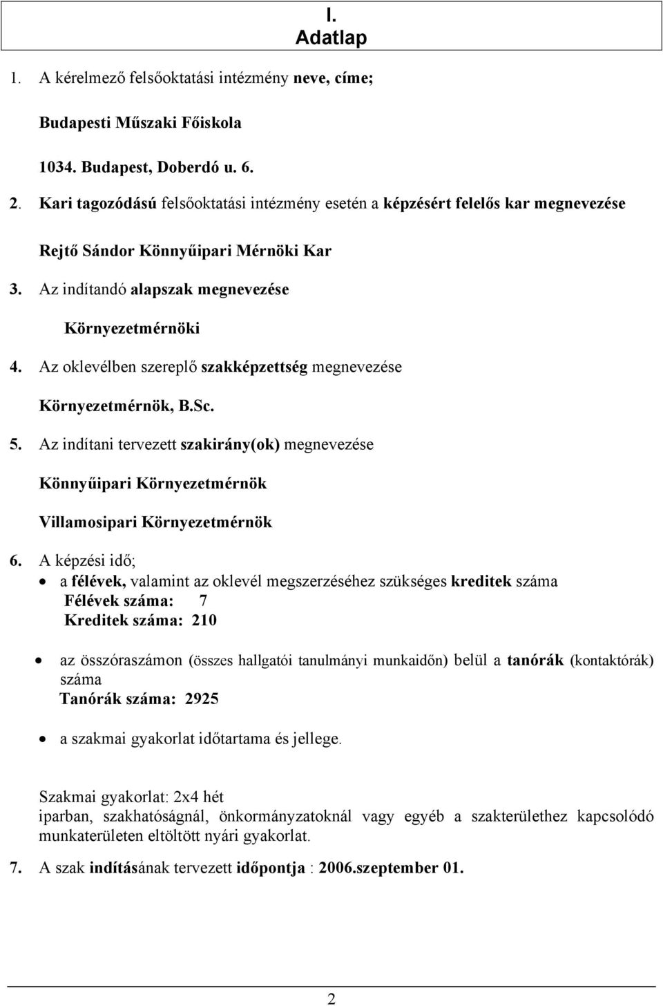 Az oklevélben szereplő szakképzettség megnevezése Környezetmérnök, B.Sc. 5. Az indítani tervezett szakirány(ok) megnevezése Könnyűipari Környezetmérnök Villamosipari Környezetmérnök 6.