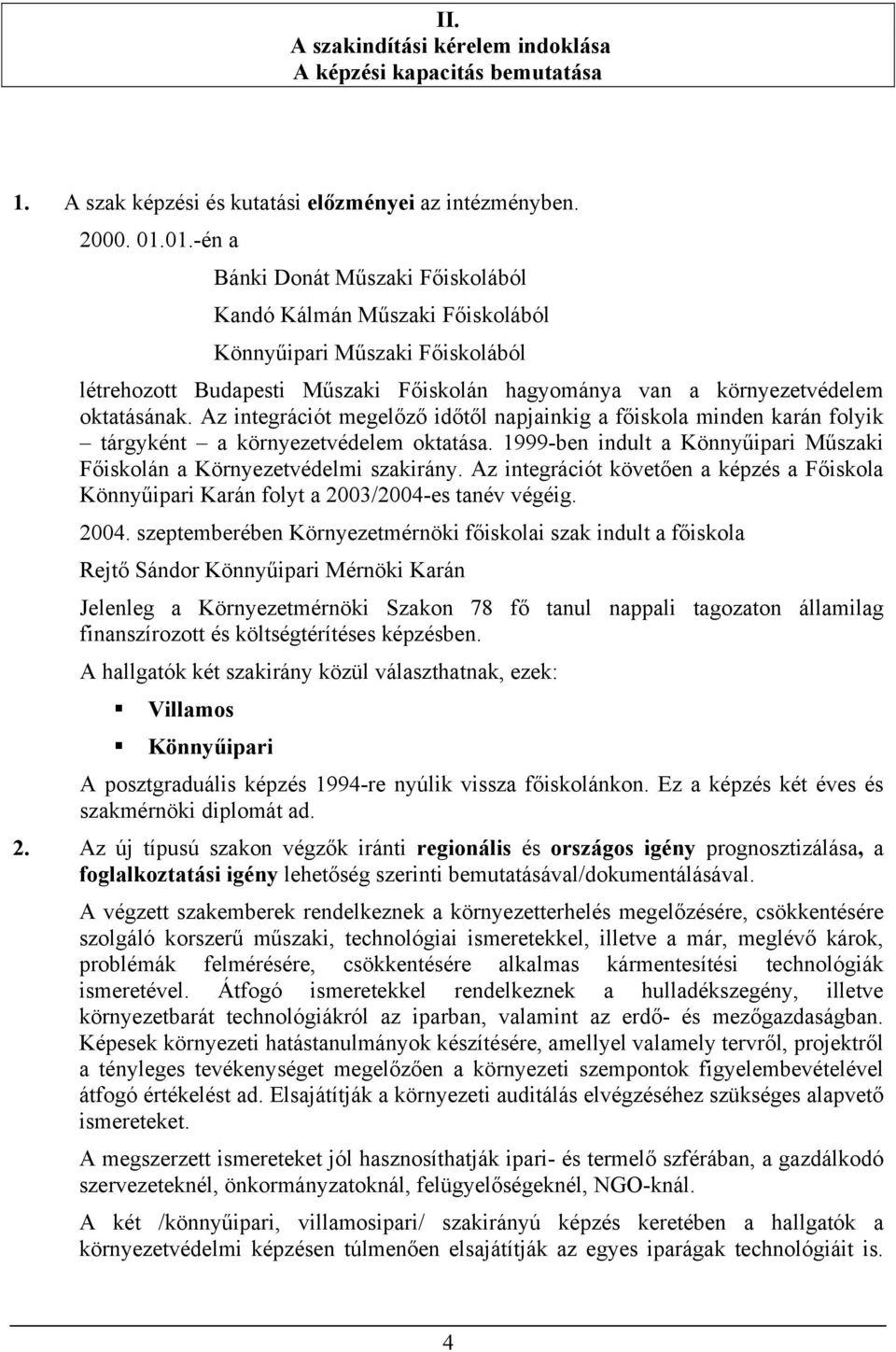 Az integrációt megelőző időtől napjainkig a főiskola minden karán folyik tárgyként a környezetvédelem oktatása. 1999-ben indult a Könnyűipari Műszaki Főiskolán a Környezetvédelmi szakirány.