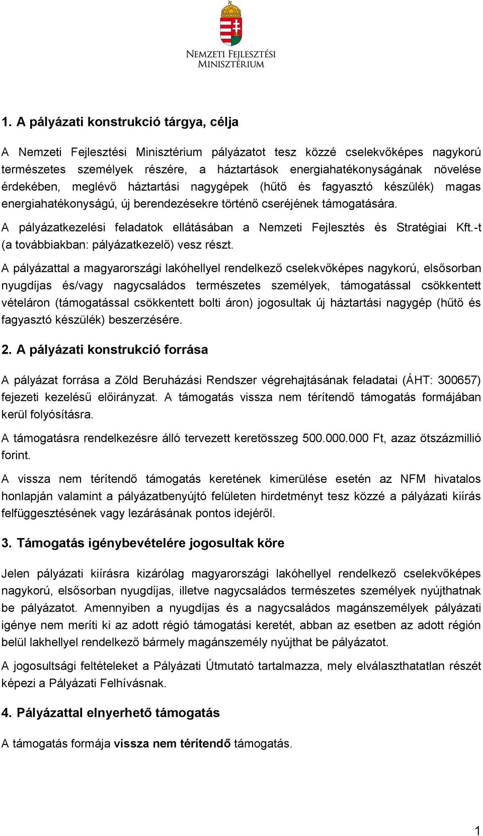 A pályázatkezelési feladatok ellátásában a Nemzeti Fejlesztés és Stratégiai Kft.-t (a továbbiakban: pályázatkezelő) vesz részt.