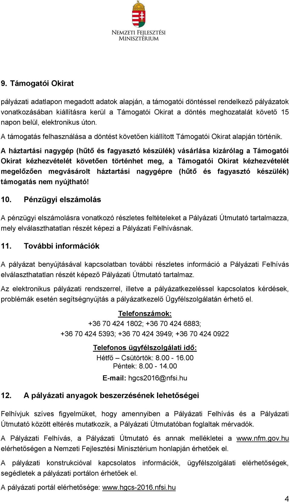 A háztartási nagygép (hűtő és fagyasztó készülék) vásárlása kizárólag a Támogatói Okirat kézhezvételét követően történhet meg, a Támogatói Okirat kézhezvételét megelőzően megvásárolt háztartási