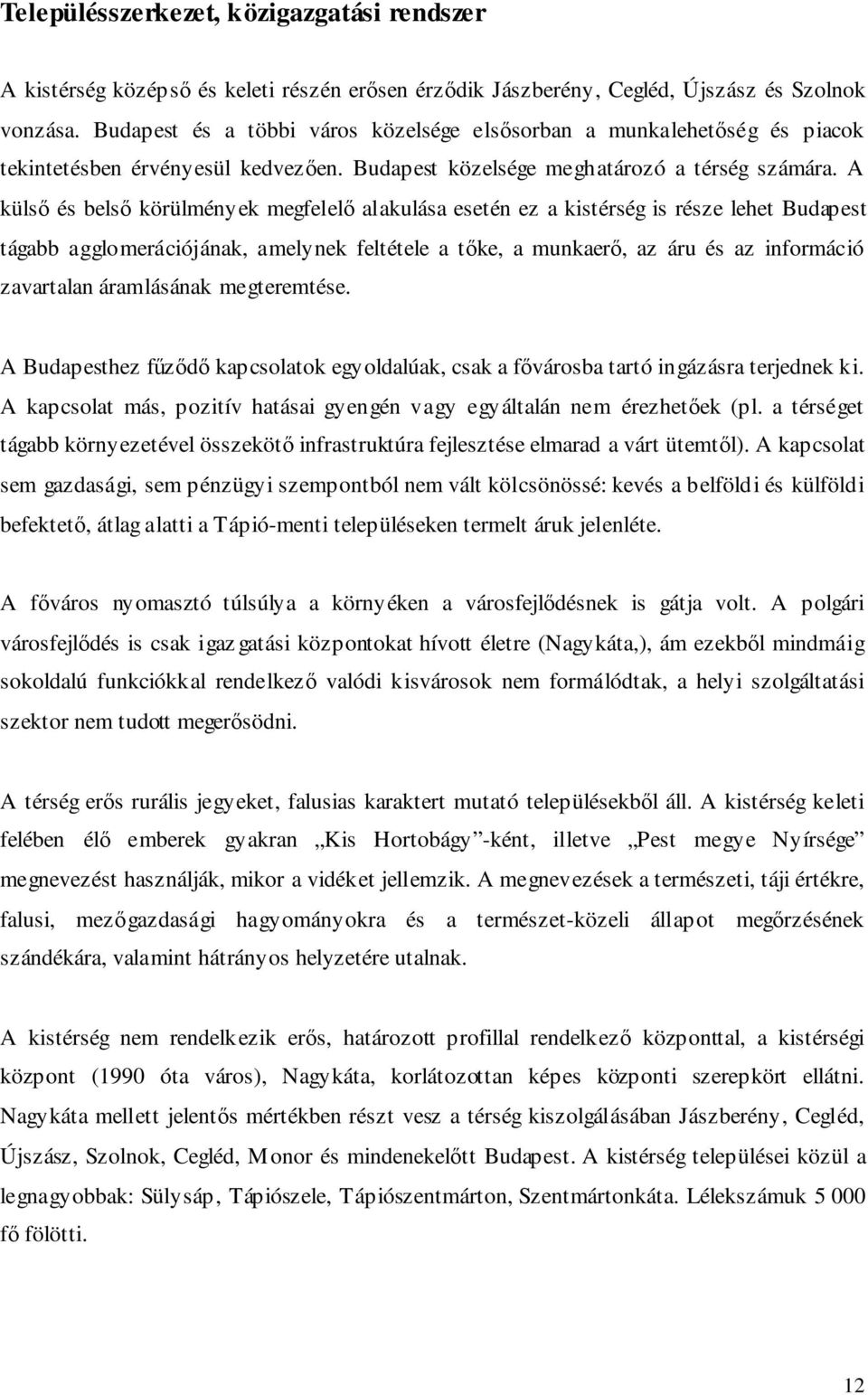 A külső és belső körülmények megfelelő alakulása esetén ez a kistérség is része lehet Budapest tágabb agglomerációjának, amelynek feltétele a tőke, a munkaerő, az áru és az információ zavartalan