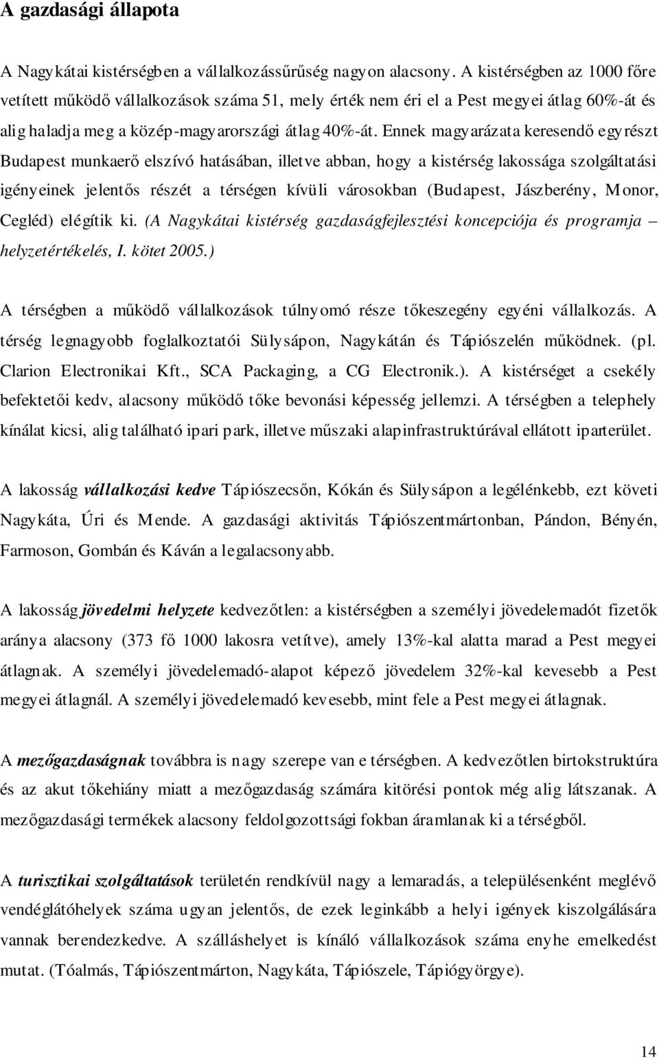 Ennek magyarázata keresendő egyrészt Budapest munkaerő elszívó hatásában, illetve abban, hogy a kistérség lakossága szolgáltatási igényeinek jelentős részét a térségen kívüli városokban (Budapest,