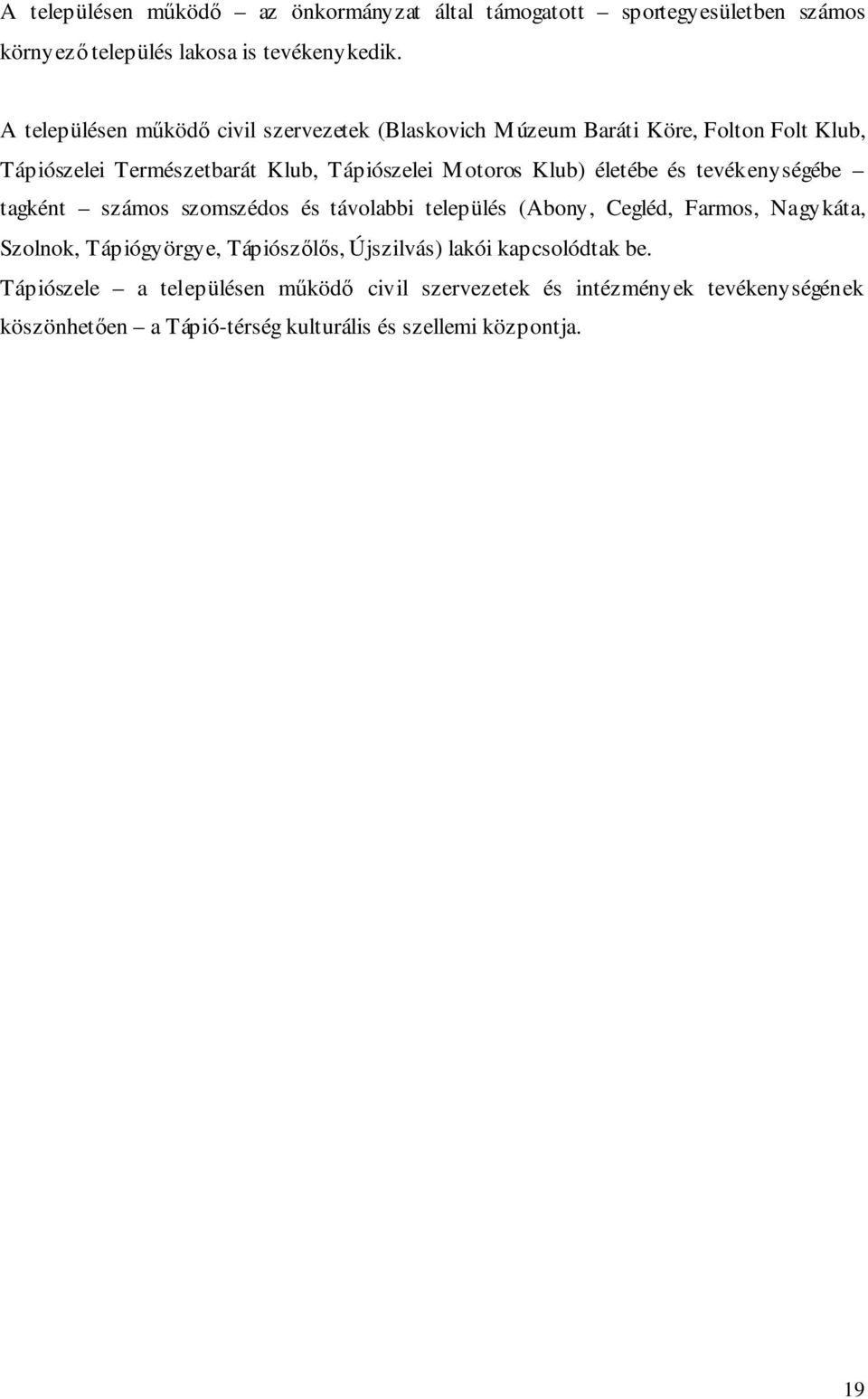 életébe és tevékenységébe tagként számos szomszédos és távolabbi település (Abony, Cegléd, Farmos, Nagykáta, Szolnok, Tápiógyörgye, Tápiószőlős,